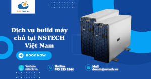 Dịch vụ build máy chủ tại NSTECH Việt Nam