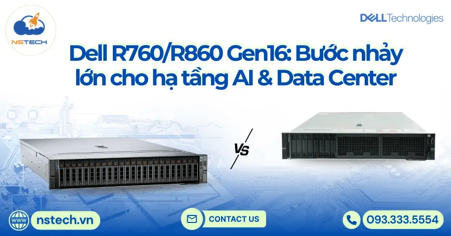 Dell R760/R860 Gen16: Bước nhảy lớn cho hạ tầng AI & Data Center