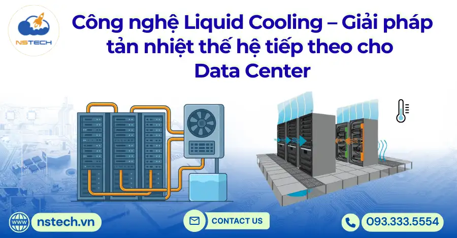 Công nghệ Liquid Cooling – Giải pháp tản nhiệt thế hệ tiếp theo cho Data Center