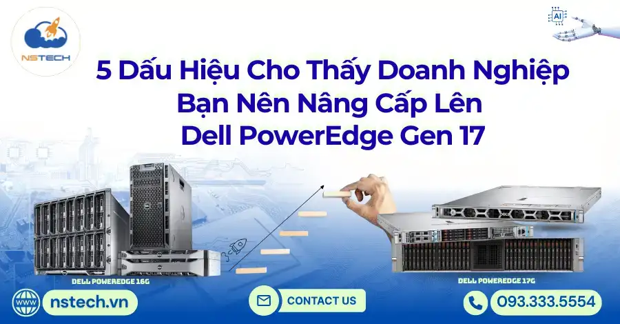 5 Dấu Hiệu Cho Thấy Doanh Nghiệp Bạn Nên Nâng Cấp Lên Dell PowerEdge Gen 17