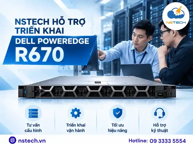 Hướng dẫn sử dụng Máy chủ Dell PowerEdge R670 NSTECH hỗ trợ triển khai Dell PowerEdge R670
